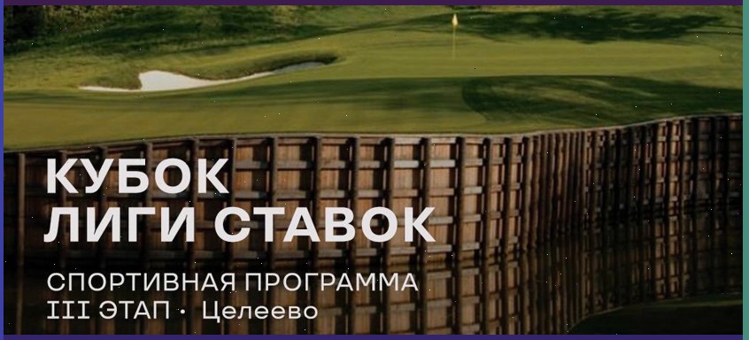 3-й этап текущего сезона Кубка Лиги Ставок по гольфу пройдет в Целеево